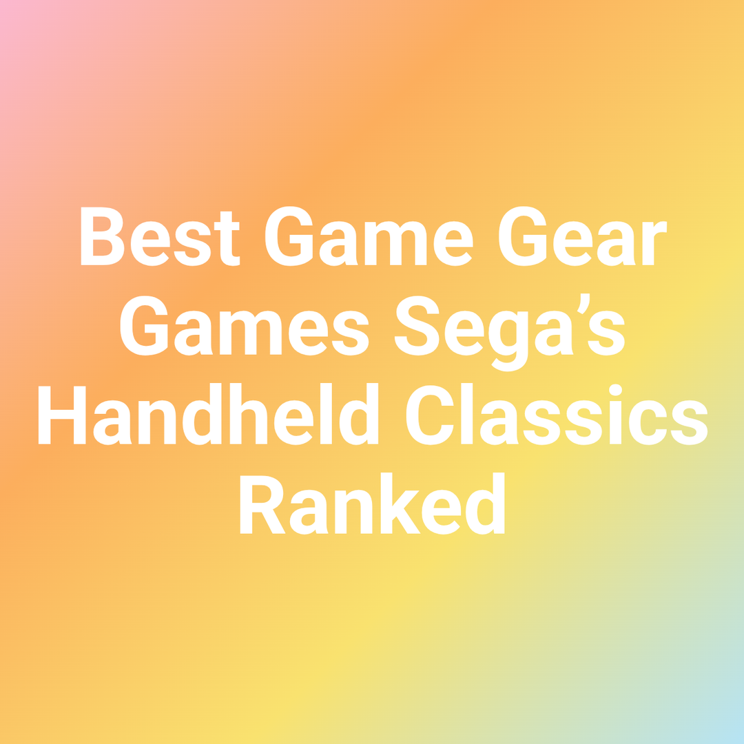 Best Game Gear Games Sega’s Handheld Classics Ranked