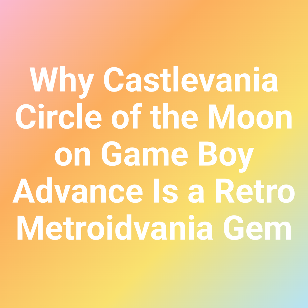Why Castlevania Circle of the Moon on Game Boy Advance Is a Retro Metroidvania Gem