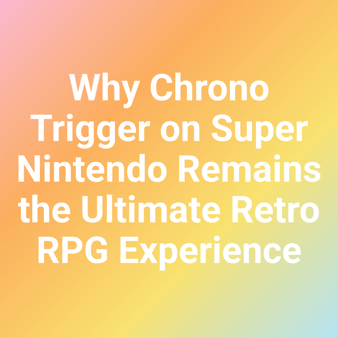 Why Chrono Trigger on Super Nintendo Remains the Ultimate Retro RPG Experience