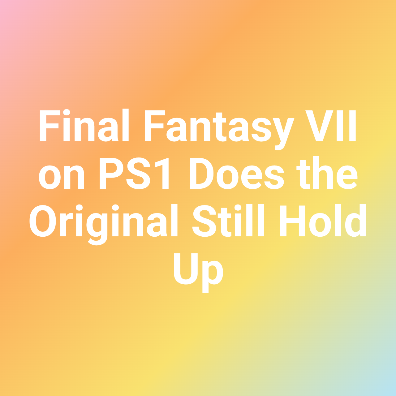 Final Fantasy VII on PS1 Does the Original Still Hold Up