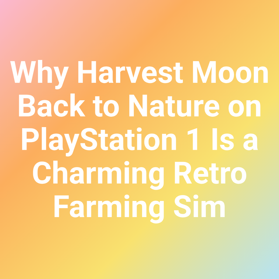 Why Harvest Moon Back to Nature on PlayStation 1 Is a Charming Retro Farming Sim