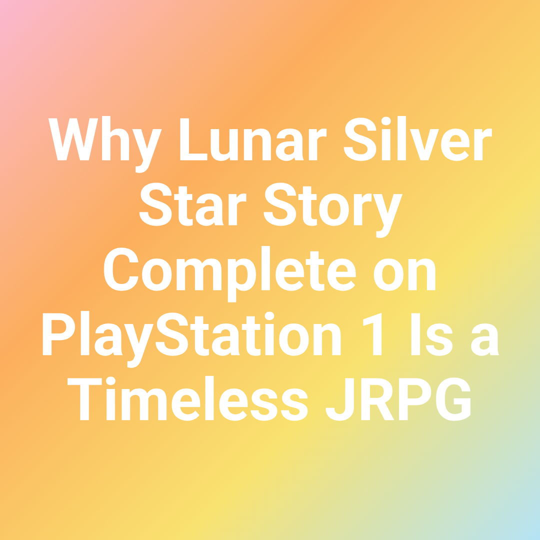 Why Lunar Silver Star Story Complete on PlayStation 1 Is a Timeless JRPG