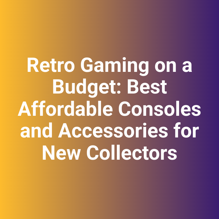 Retro Gaming on a Budget: Best Affordable Consoles and Accessories for New Collectors