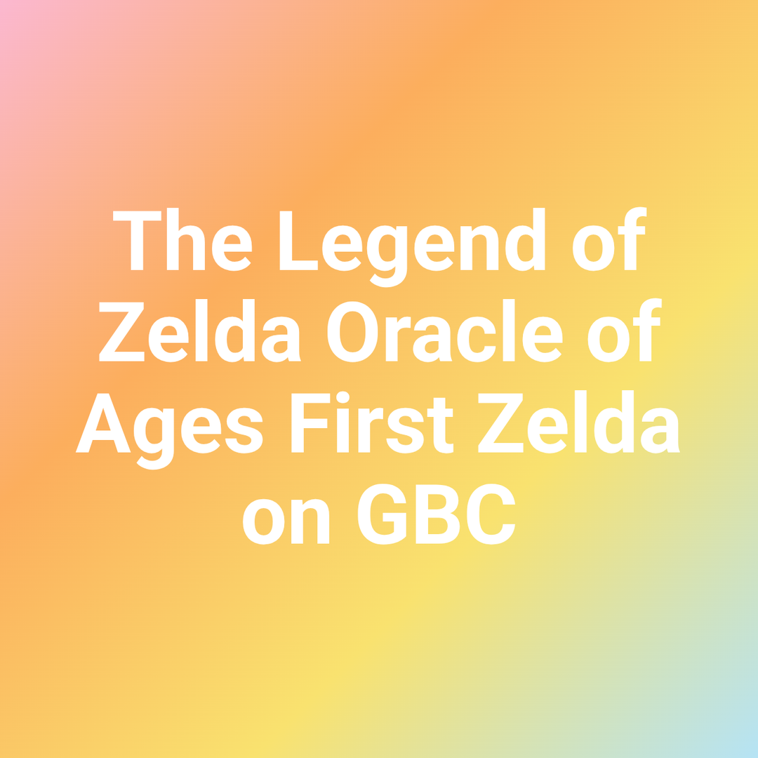 The Legend of Zelda Oracle of Ages First Zelda on GBC