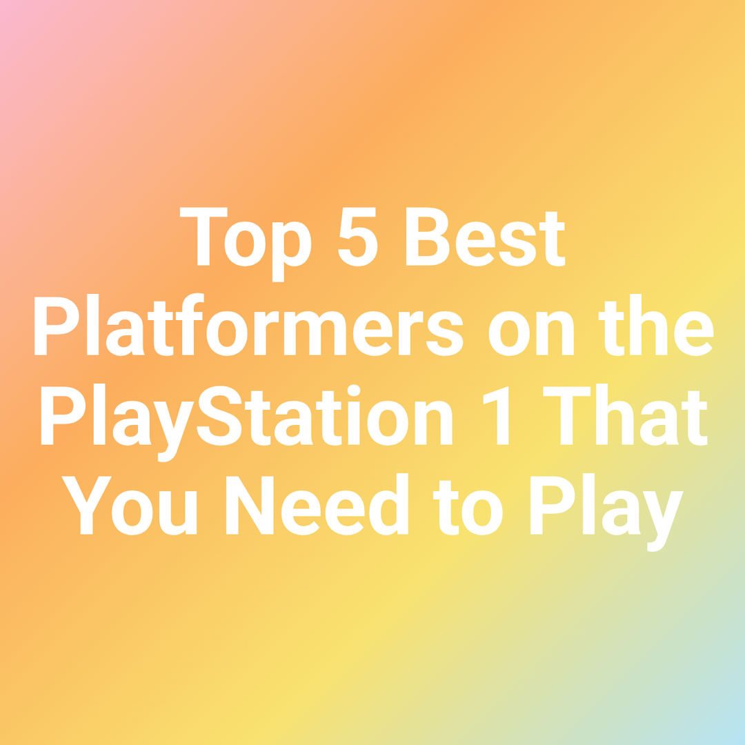 Top 5 Best Platformers on the PlayStation 1 That You Need to Play