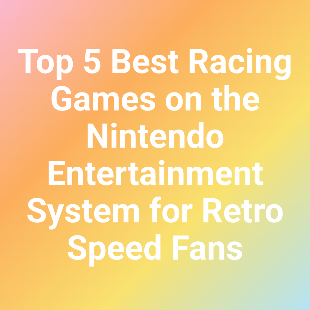 Top 5 Best Racing Games on the Nintendo Entertainment System for Retro Speed Fans
