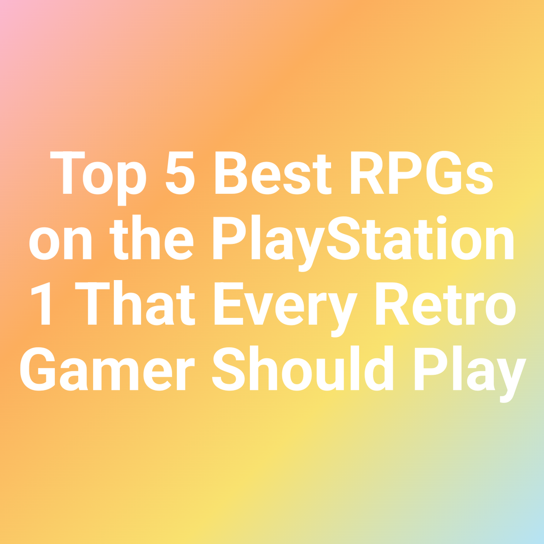 Top 5 Best RPGs on the PlayStation 1 That Every Retro Gamer Should Play