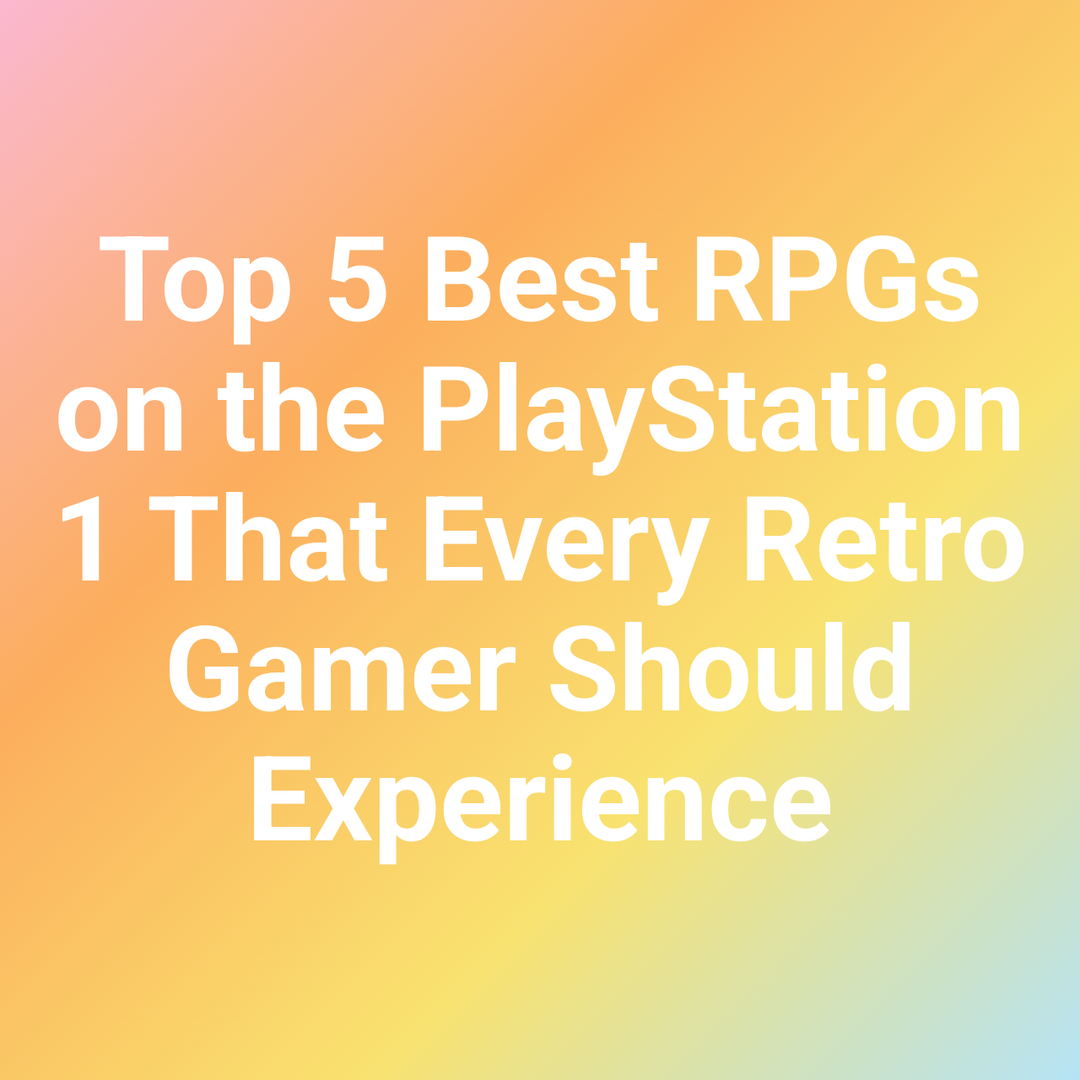 Top 5 Best RPGs on the PlayStation 1 That Every Retro Gamer Should Experience