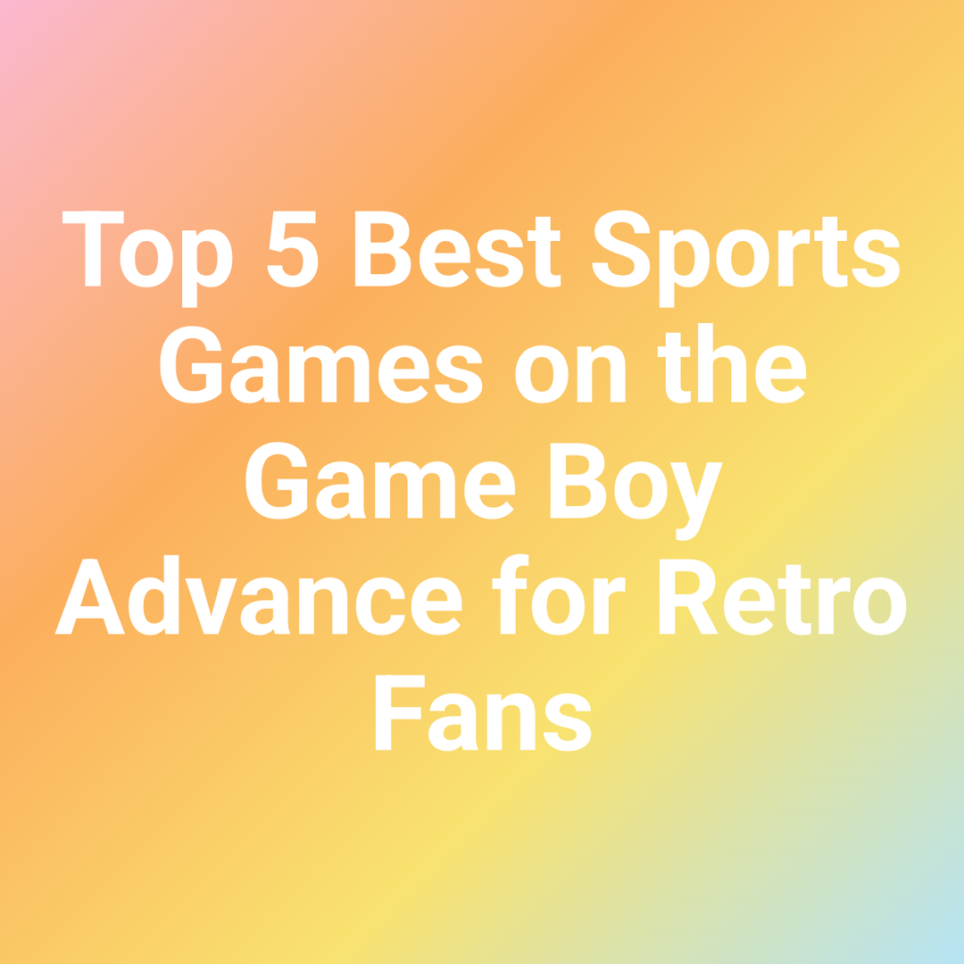 Top 5 Best Sports Games on the Game Boy Advance for Retro Fans