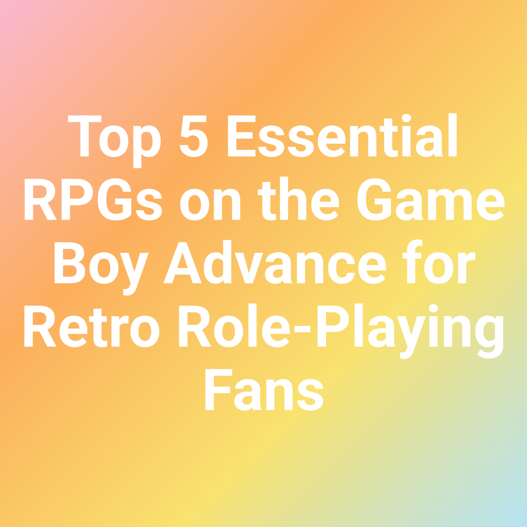 Top 5 Essential RPGs on the Game Boy Advance for Retro Role-Playing Fans