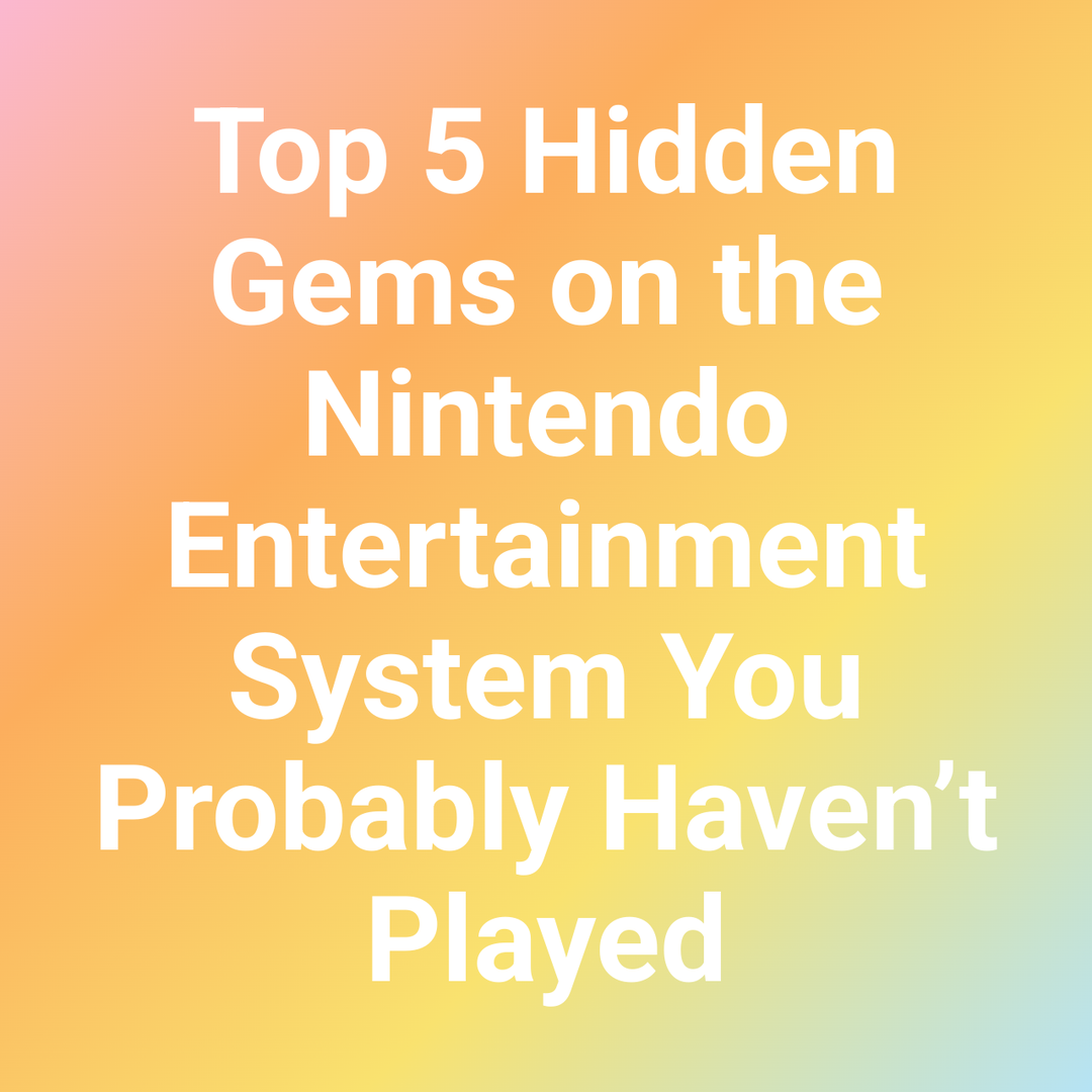 Top 5 Hidden Gems on the Nintendo Entertainment System You Probably Haven’t Played