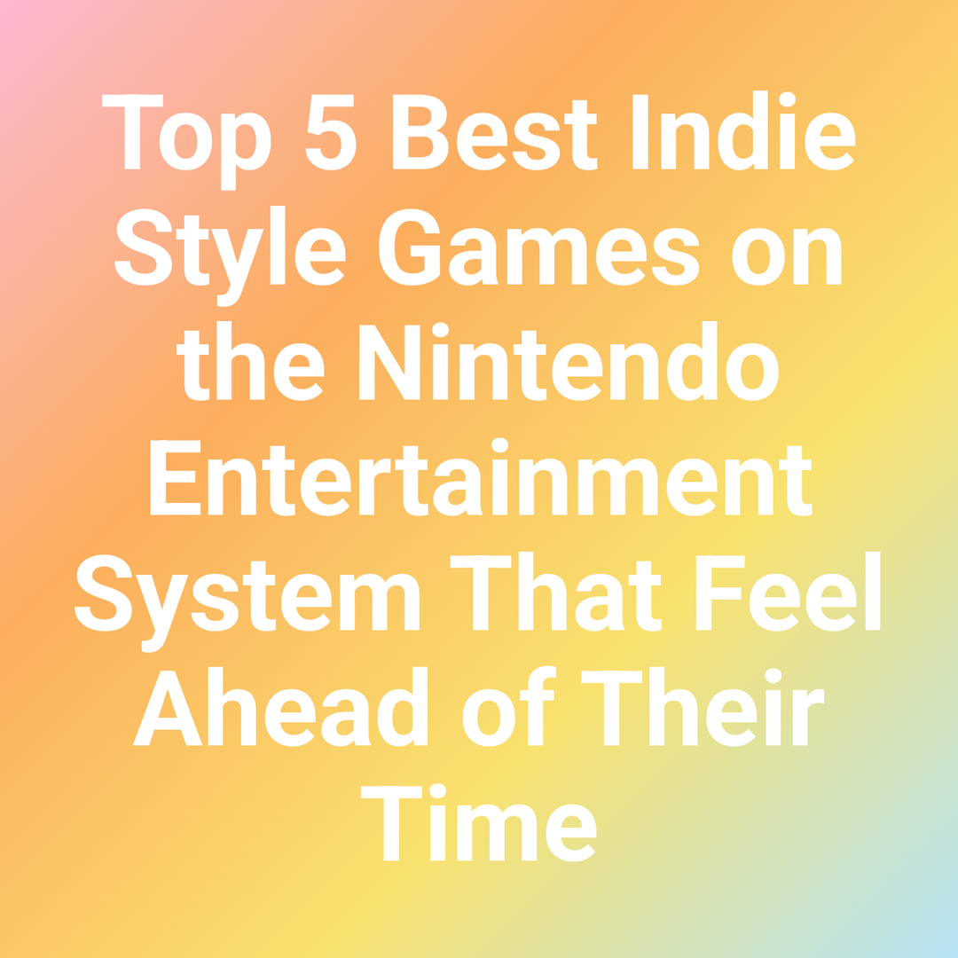 Top 5 Best Indie Style Games on the Nintendo Entertainment System That Feel Ahead of Their Time