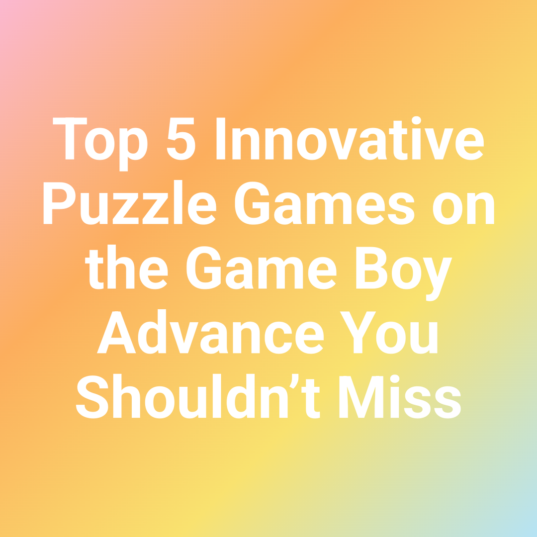 Top 5 Innovative Puzzle Games on the Game Boy Advance You Shouldn’t Miss