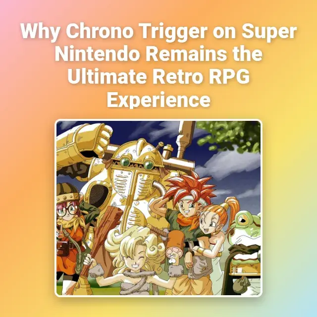 Why Chrono Trigger on Super Nintendo Remains the Ultimate Retro RPG Experience