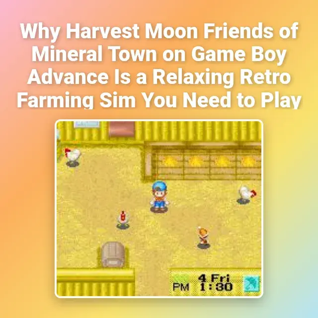 Why Harvest Moon Friends of Mineral Town on Game Boy Advance Is a Relaxing Retro Farming Sim You Need to Play
