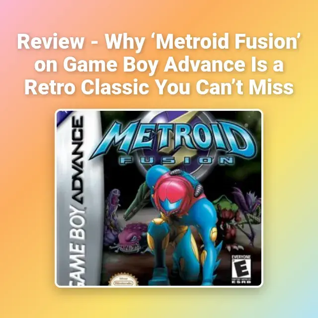 Review - Why ‘Metroid Fusion’ on Game Boy Advance Is a Retro Classic You Can’t Miss