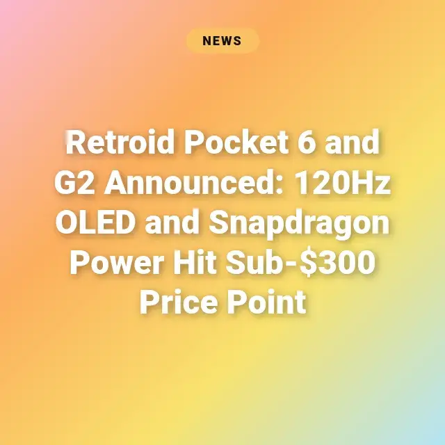 Retroid Pocket 6 and G2 Announced: 120Hz OLED and Snapdragon Power Hit Sub-$300 Price Point