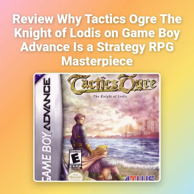 Review Why Tactics Ogre The Knight of Lodis on Game Boy Advance Is a Strategy RPG Masterpiece