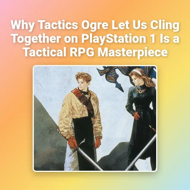 Why Tactics Ogre Let Us Cling Together on PlayStation 1 Is a Tactical RPG Masterpiece