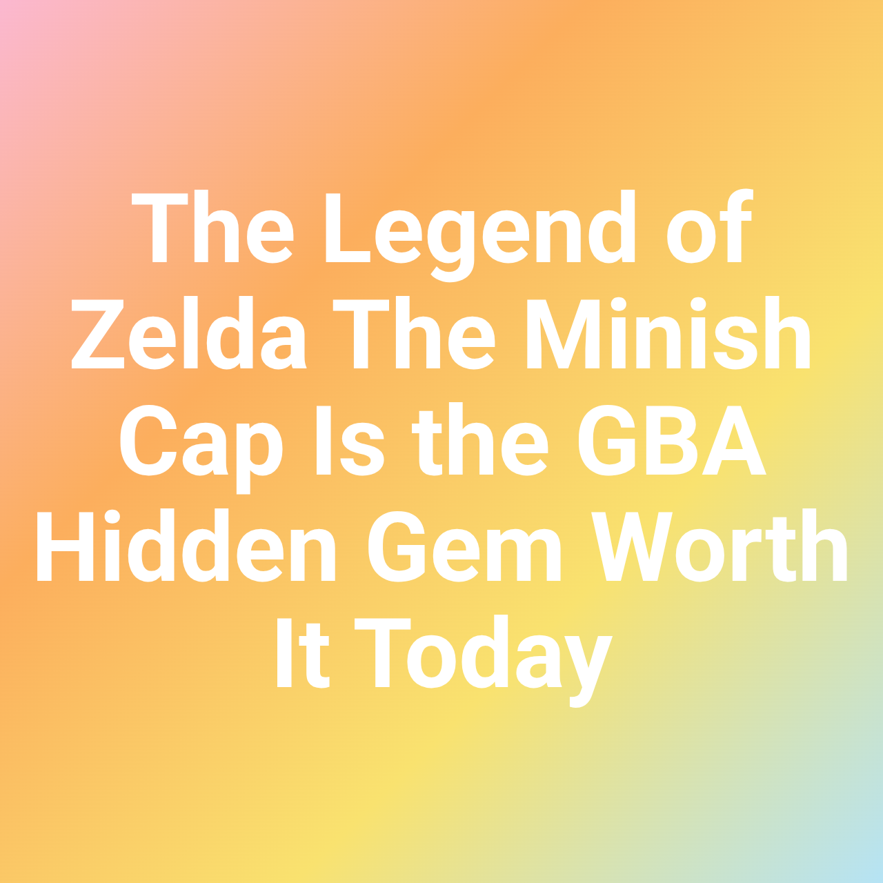 The Legend of Zelda The Minish Cap Is the GBA Hidden Gem Worth It Today