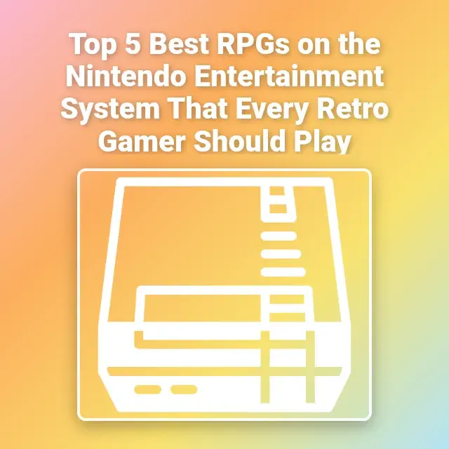 Top 5 Best RPGs on the Nintendo Entertainment System That Every Retro Gamer Should Play