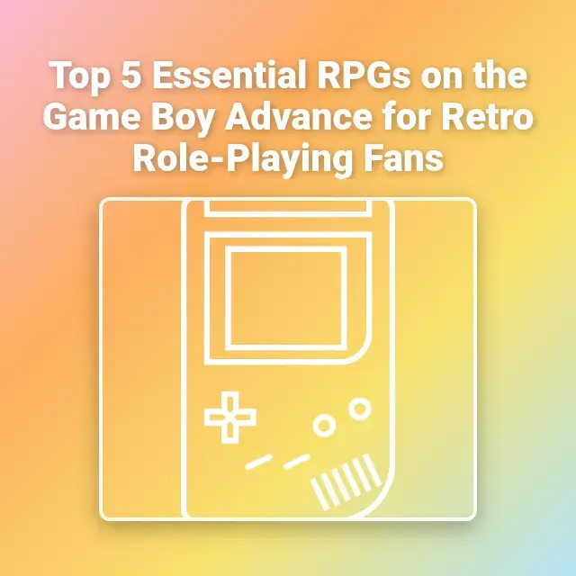 Top 5 Essential RPGs on the Game Boy Advance for Retro Role-Playing Fans