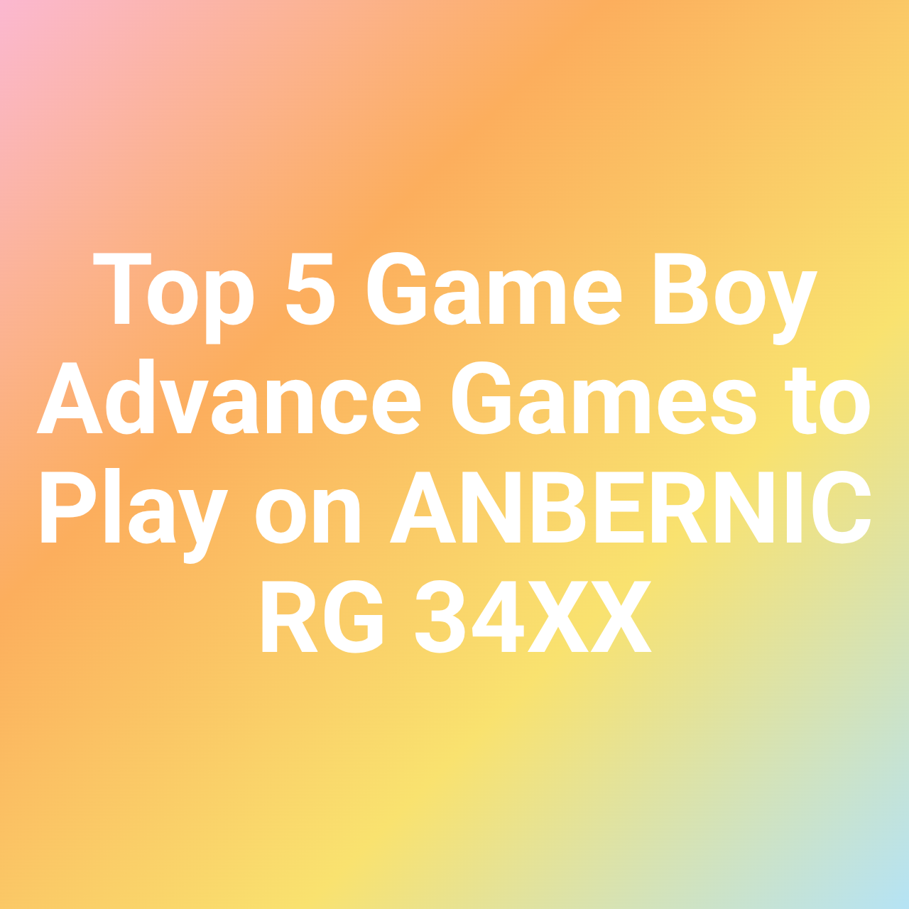 Top 5 Game Boy Advance Games to Play on ANBERNIC RG 34XX