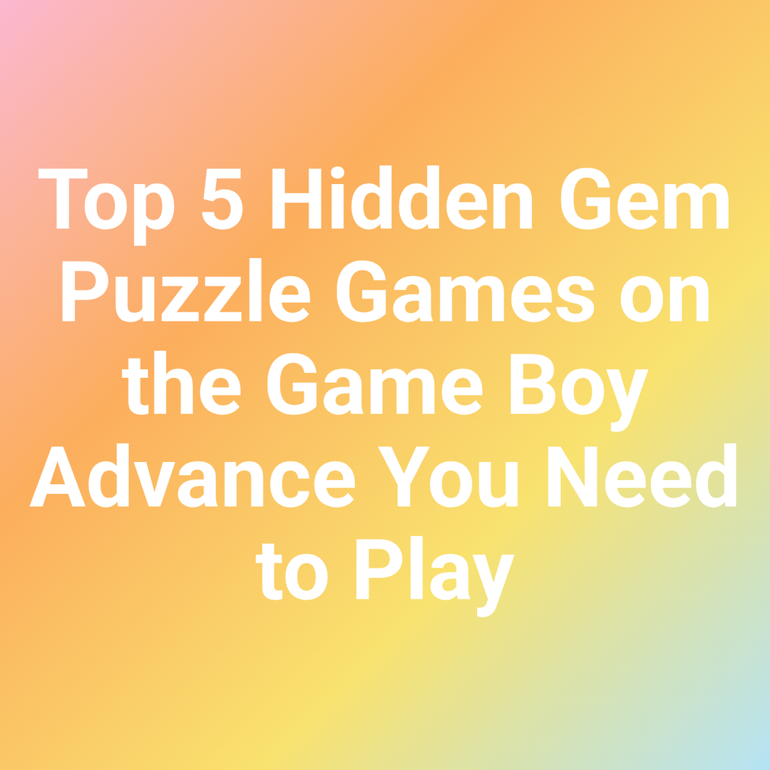 Top 5 Hidden Gem Puzzle Games on the Game Boy Advance You Need to Play