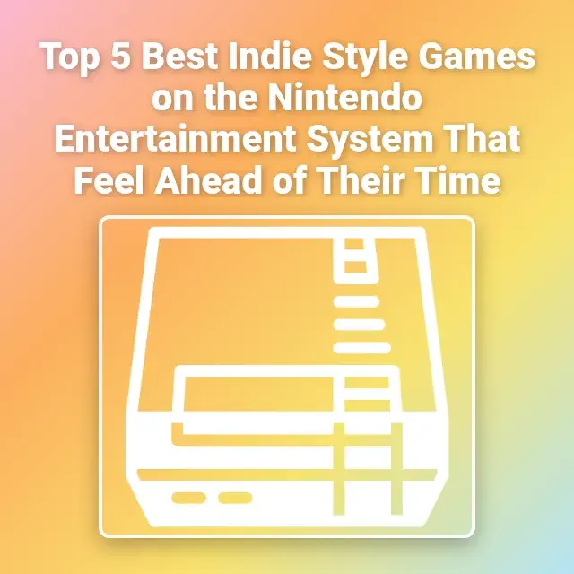 Top 5 Best Indie Style Games on the Nintendo Entertainment System That Feel Ahead of Their Time