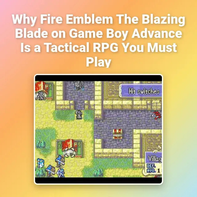 Why Fire Emblem The Blazing Blade on Game Boy Advance Is a Tactical RPG You Must Play