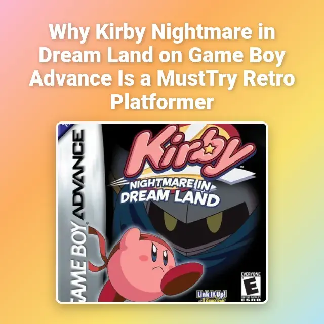 Why Kirby Nightmare in Dream Land on Game Boy Advance Is a MustTry Retro Platformer