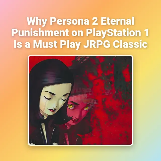 Why Persona 2 Eternal Punishment on PlayStation 1 Is a Must Play JRPG Classic