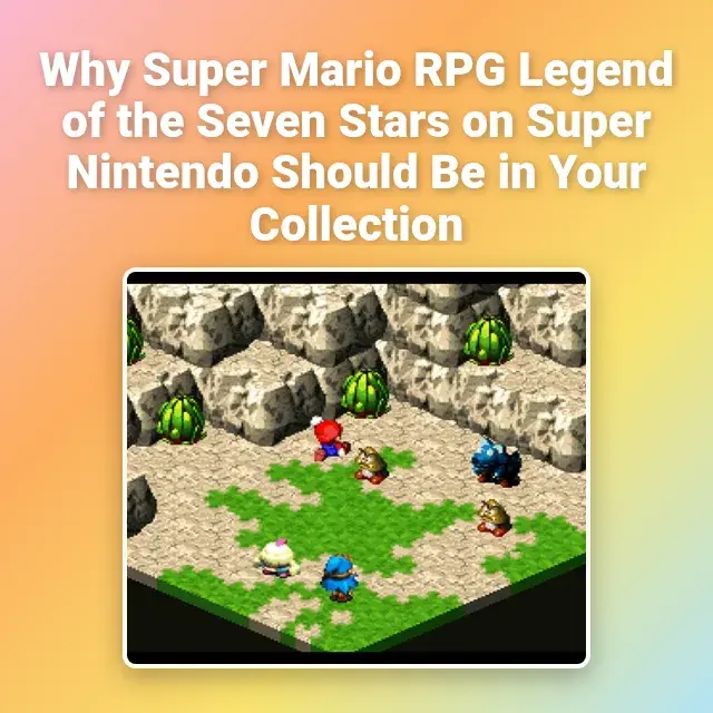Why Super Mario RPG Legend of the Seven Stars on Super Nintendo Should Be in Your Collection